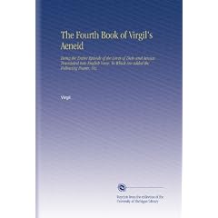 The Fourth Book of Virgil's Aeneid: Being the Entire Episode of the Loves of Dido and Aeneas. Translated Into English Verse. To Which Are Added the Following Poems, Viz.