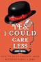 Yes, I Could Care Less: How to Be a Language Snob Without Being a Jerk