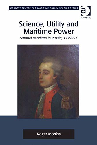 Science, Utility and Maritime Power: Samuel Bentham in Russia, 1779-91 (Corbett Centre for Maritime Policy Studies Series)