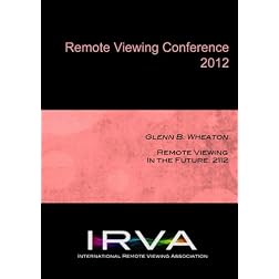 Glenn B. Wheaton - Remote Viewing In the Future: 2112 (IRVA 2012)