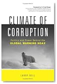 Climate of Corruption: Politics and Power Behind The Global Warming Hoax