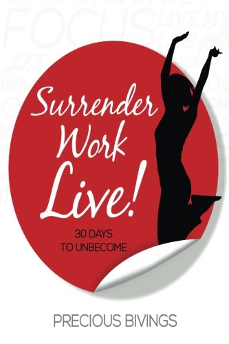 Surrender, Work, Live!: 30 Days to Unbecome, by Precious Bivings