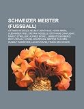 Schweizer Meister (Fussball): Ottmar Hitzfeld, Helmut Benthaus, Henri Skiba, Alexander Frei, Stefan Wessels, Stéphane Chapuisat, Marco Streller (German Edition)