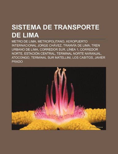 Sistema de Transporte de Lima: Metro de Lima, Metropolitano, Aeropuerto Internacional Jorge Ch vez, Tranv a de Lima, Tren Urbano de Lima (Spanish Edition)