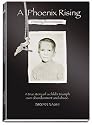 A Phoenix Rising: Defining the Moments; A True Story of Triumph Over Child Abuse