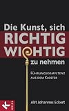 Produkt-Bild: Die Kunst, sich richtig wichtig zu nehmen: F&uuml;hrungskompetenz aus dem Kloster