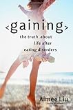 Gaining: The Truth About Life After Eating Disorders