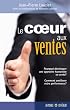 Le coeur aux ventes : Pourquoi d�velopper une approche humaniste en vente ? Comment am�liorer votre performance ?