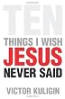 Ten Things I Wish Jesus Never Said