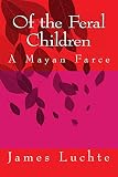 Of the feral children : a Mayan farce