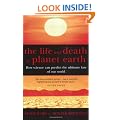 The Life And Death Of Planet Earth: How science can predict the ultimate fate of our world: How the New Science of Astrobiology Charts the Ultimate Fate of Our World