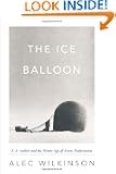 The Ice Balloon: S. A. Andree and the Heroic Age of Arctic Exploration