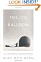 The Ice Balloon: S. A. Andree and the Heroic Age of Arctic Exploration