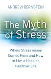 The Myth of Stress: Where stress really comes from and how to live a happier and healthier life