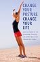 Change Your Posture, Change Your Life: How the Power of the Alexander Technique Can Combat Back Pain, Tension and Stress