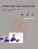 Crafting the quantum : Arnold Sommerfeld and the practice of theory, 1890-1926
