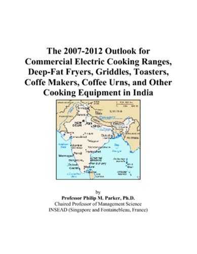 The 2007-2012 Outlook for Commercial Electric Cooking Ranges, Deep-Fat Fryers, Griddles, Toasters, Coffe Makers, Coffee Urns, and Other Cooking Equipment in India