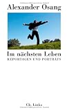 Im n&auml;chsten Leben - Reportagen und Portr&auml;ts - Alexander Osang