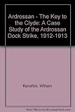 Ardrossan : the key to the Clyde : a case study of the Ardrossan dock strike, 1912-1913
