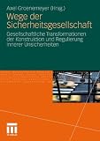 Wege der Sicherheitsgesellschaft: Gesellschaftliche Transformationen der Konstruktion und Regulierung innerer Unsicherheiten - 