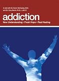 Addiction: New Understanding; Fresh Hope; Real Healing