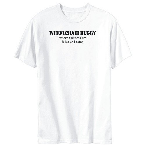 ”Wheelchair Rugby — Where the Weak are Killed and Eaten”  T-​​​​Shirt Mens White
