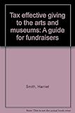 Tax effective giving to the arts and museums : a guide for fundraisers