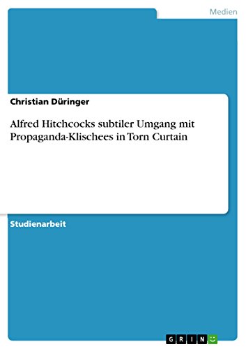 Alfred Hitchcocks subtiler Umgang mit Propaganda-Klischees in Torn Curtain (German Edition)