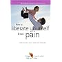How to Liberate Yourself from Pain: Practical Help for Sufferers