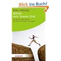 Befreie dein inneres Kind: Wie Sie sich selbst geben, was Ihnen Ihre Eltern nicht gaben (HERDER spektrum)