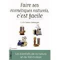 Faire ses cosm�tiques naturels, c'est facile : Les bienfaits de la nature et du fait-maison