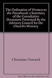 The ordination of women to the priesthood : a summary of the consultative document presented by the Advisory Council for the Church's Ministry