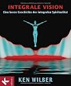 Integrale Vision: Eine kurze Geschichte der integralen Spiritualität