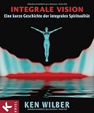 Integrale Vision: Eine kurze Geschichte der integralen Spiritualit&auml;t - Ken Wilber