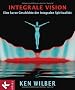 Integrale Vision: Eine kurze Geschichte der integralen Spiritualit�t