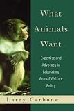 What Animals Want: Expertise and Advocacy in Laboratory Animal Welfare Policy