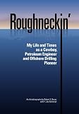 Roughneckin': My Life and Times as a Cowboy, Petroleum Engineer and Offshore Drilling Pioneer
