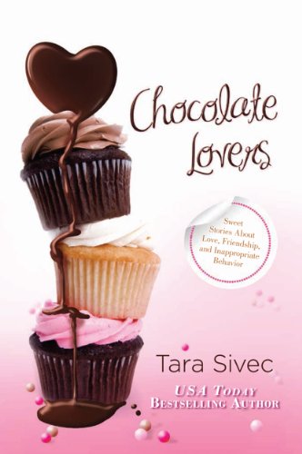 Chocolate Lovers: Sweet Stories About Love, Friendship, and Inappropriate Behavior by Tara Sivec