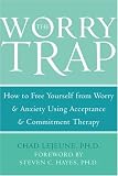 The Worry Trap: How to Free Yourself from Worry & Anxiety using Acceptance and Commitment Therapy
