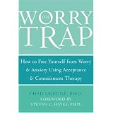 The Worry Trap: How to Free Yourself from Worry & Anxiety using Acceptance and Commitment Therapy