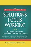 Solutions Focus Working - 80 real life lessons for successful organisational change: 80 Real-life Lessons for Successful Organisational Change (Solutions Focus at Work)