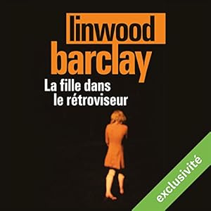 La fille dans le rétroviseur | Livre audio Auteur(s) : Linwood Barclay Narrateur(s) : Arnaud Romain