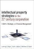 Intellectual property strategies for the 21st century corporation : a shift in strategic and financial management