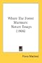 Where The Forest Murmurs: Nature Essays (1906)
