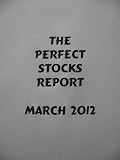 The Perfect Stocks Report (The Perfect Stocks Report March 2012 Issue) The Perfect Stocks Report (The Perfect Stocks Report - March 2012 Issue)