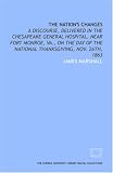 The Nation's changes: a discourse, delivered in the Chesapeake General Hospital, near Fort Monroe, Va., on the day of the national thanksgiving, Nov. 26th, 1863