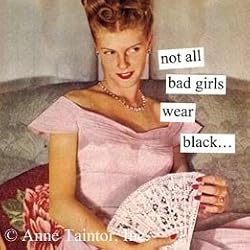 not all bad girls wear black... by anne taintor
