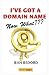I've Got a Domain Name--Now What???: A Practical Guide to Building a Website and Web Presence