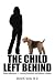 THE CHILD LEFT BEHIND: Brain Inefficiencies = Learning Disabilities and Behavior Problems