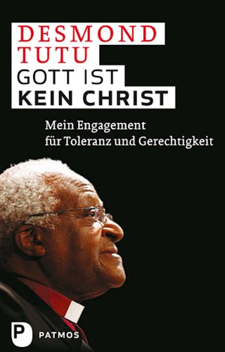 Gott ist kein Christ: Mein Engagement für Toleranz und Gerechtigkeit (German Edition), by Desmond Tutu Gott ist kein Christ: Mein Engagement für Toleranz und Gerechtigkeit (German Edition), by Desmond Tutu